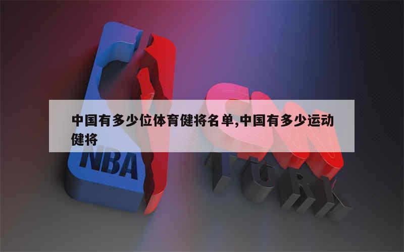 中国有多少位体育健将名单,中国有多少运动健将