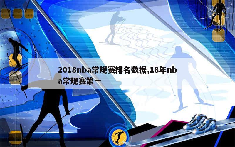 2018nba常规赛排名数据,18年nba常规赛第一