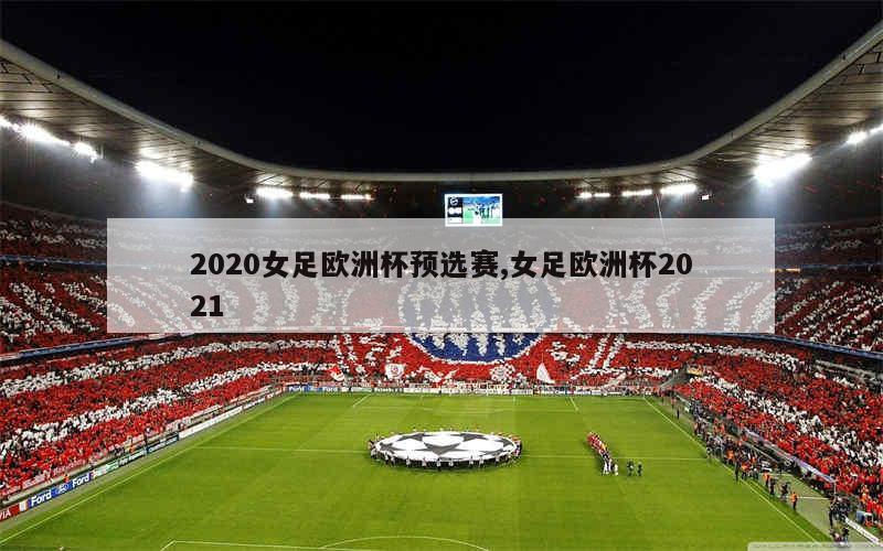 2020女足欧洲杯预选赛,女足欧洲杯2021