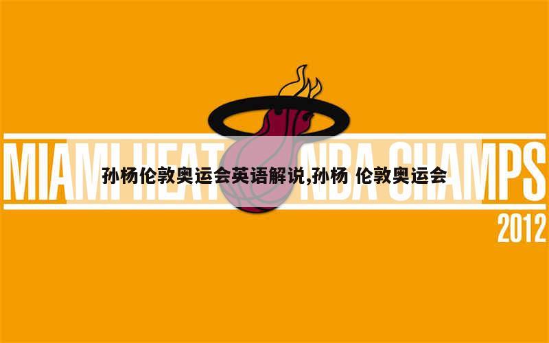 孙杨伦敦奥运会英语解说,孙杨 伦敦奥运会