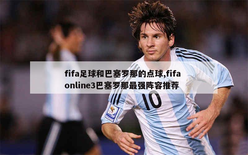 fifa足球和巴塞罗那的点球,fifa online3巴塞罗那最强阵容推荐