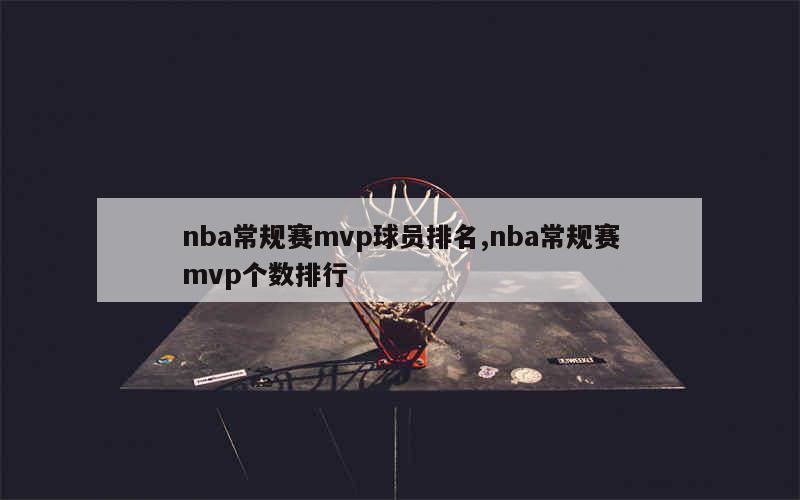 nba常规赛mvp球员排名,nba常规赛mvp个数排行