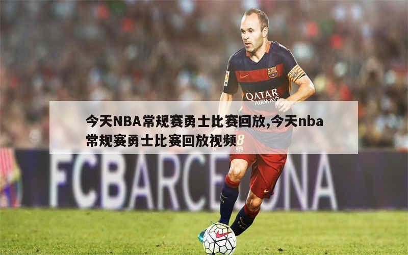 今天NBA常规赛勇士比赛回放,今天nba常规赛勇士比赛回放视频