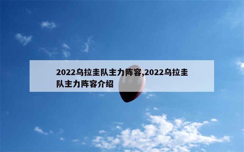 2022乌拉圭队主力阵容,2022乌拉圭队主力阵容介绍