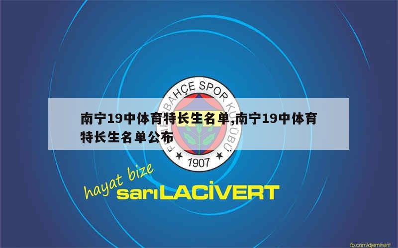 南宁19中体育特长生名单,南宁19中体育特长生名单公布