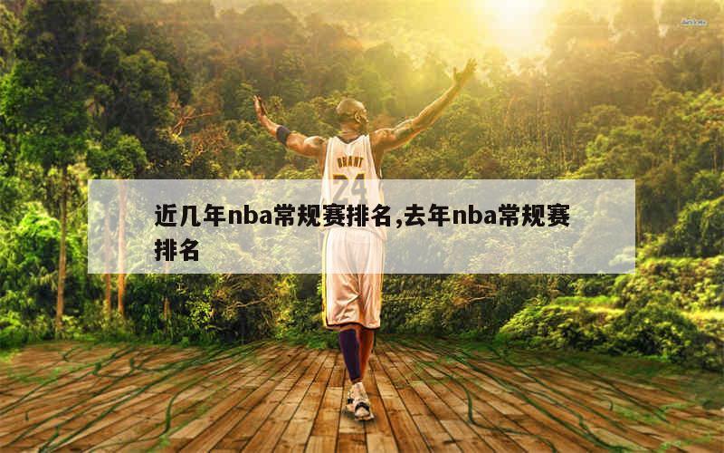 近几年nba常规赛排名,去年nba常规赛排名