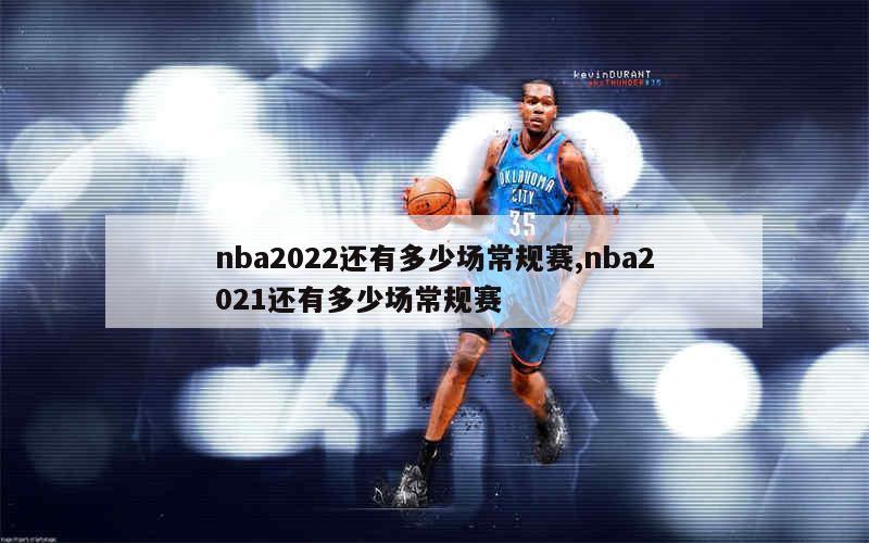 nba2022还有多少场常规赛,nba2021还有多少场常规赛