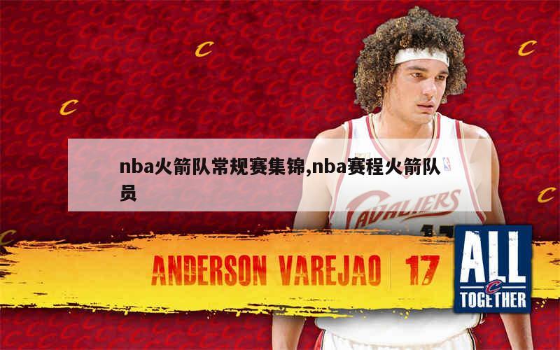 nba火箭队常规赛集锦,nba赛程火箭队员