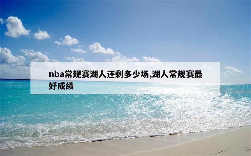 nba常规赛湖人还剩多少场,湖人常规赛最好成绩