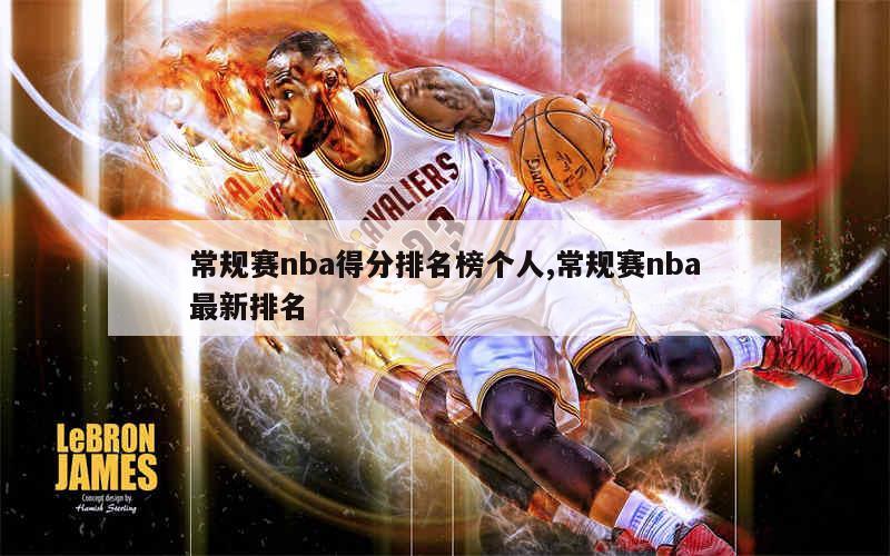 常规赛nba得分排名榜个人,常规赛nba最新排名