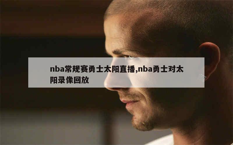 nba常规赛勇士太阳直播,nba勇士对太阳录像回放