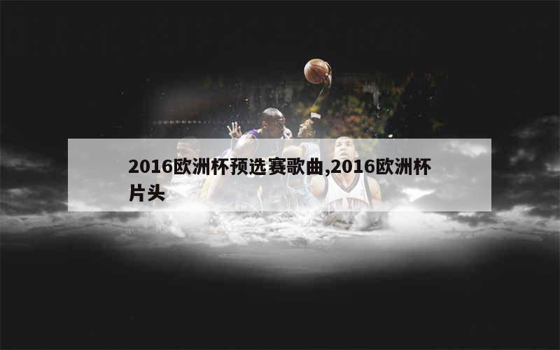 2016欧洲杯预选赛歌曲,2016欧洲杯片头