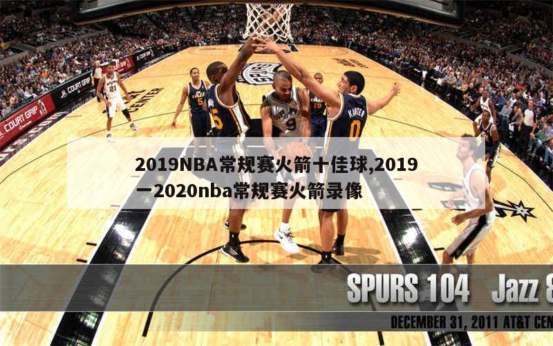 2019NBA常规赛火箭十佳球,2019一2020nba常规赛火箭录像