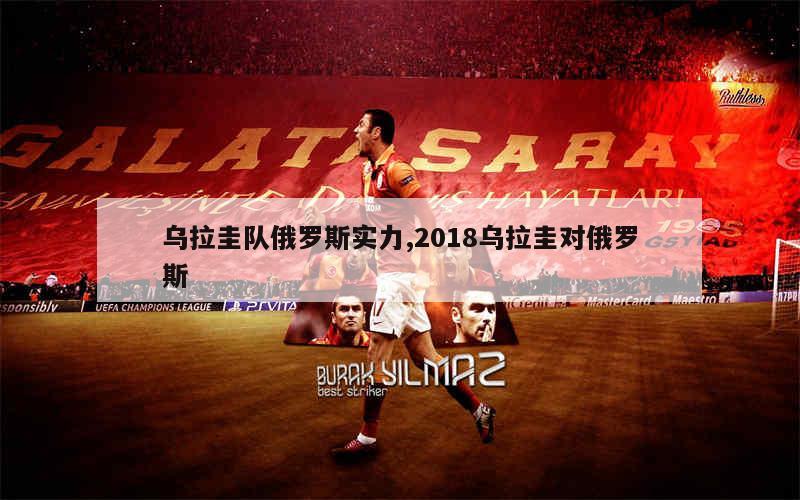 乌拉圭队俄罗斯实力,2018乌拉圭对俄罗斯