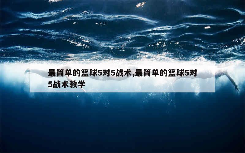 最简单的篮球5对5战术,最简单的篮球5对5战术教学