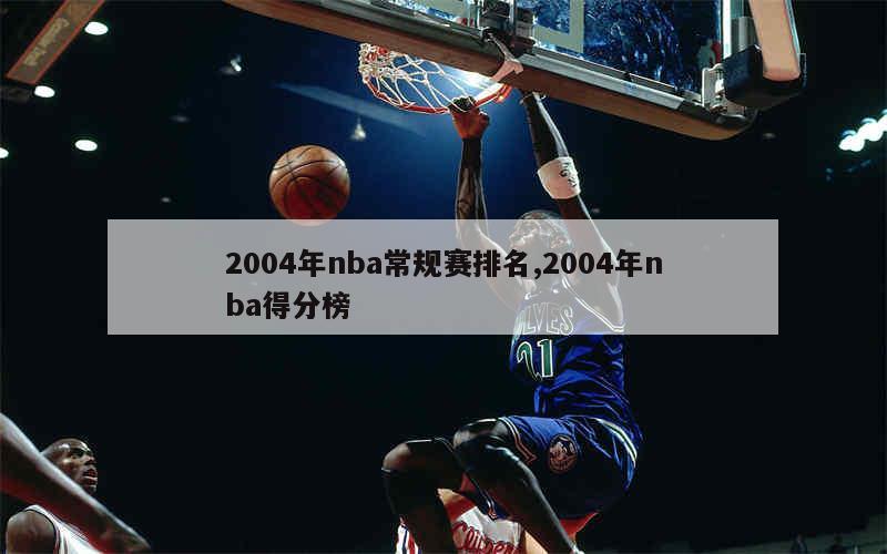 2004年nba常规赛排名,2004年nba得分榜