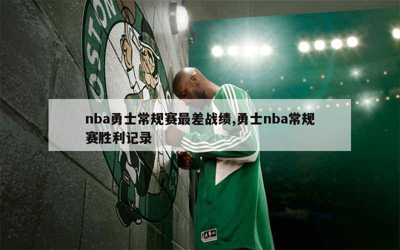 nba勇士常规赛最差战绩,勇士nba常规赛胜利记录