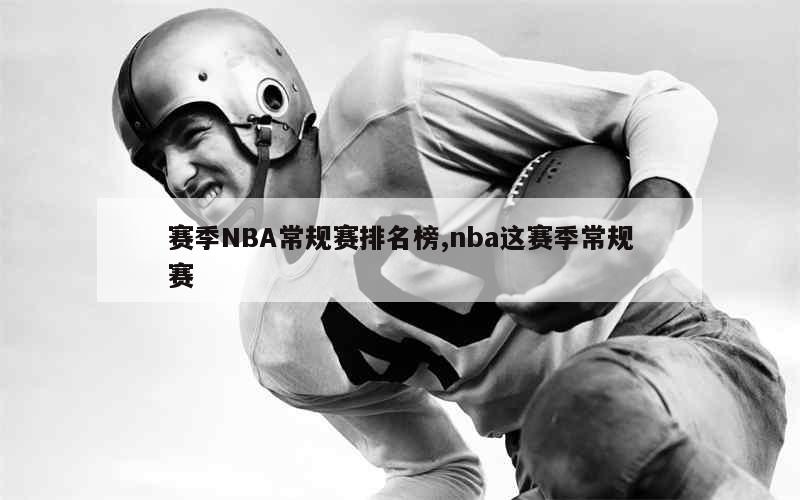 赛季NBA常规赛排名榜,nba这赛季常规赛