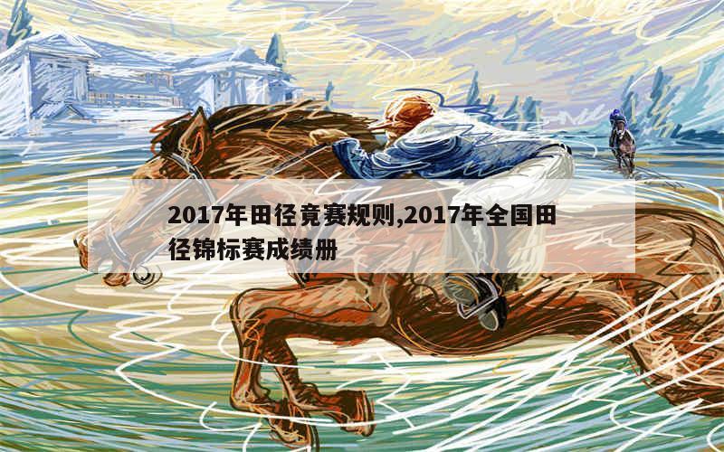 2017年田径竟赛规则,2017年全国田径锦标赛成绩册