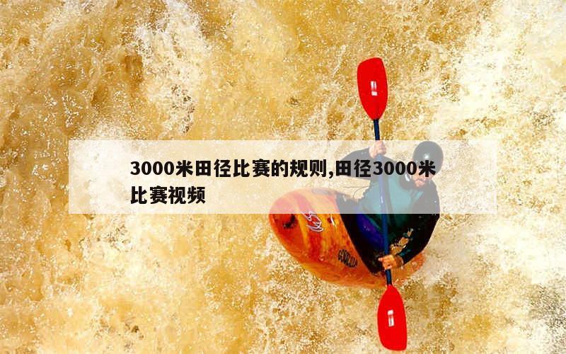 3000米田径比赛的规则,田径3000米比赛视频