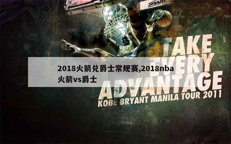 2018火箭兑爵士常规赛,2018nba火箭vs爵士